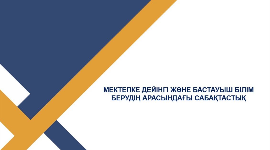 МЕКТЕПКЕ ДЕЙІНГІ ЖӘНЕ БАСТАУЫШ БІЛІМ БЕРУДІҢ АРАСЫНДАҒЫ САБАҚТАСТЫҚ